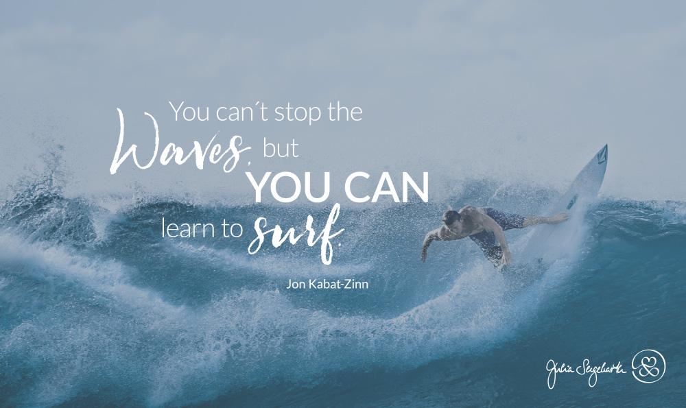 „You can´t stop the waves, but you can learn to surf.” Jon Kabat-Zinn